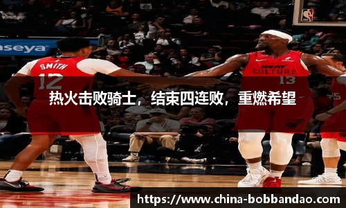 热火击败骑士，结束四连败，重燃希望